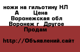 ножи на гильотину НЛ-3427-14А-401 › Цена ­ 40 000 - Воронежская обл., Воронеж г. Другое » Продам   